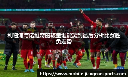 利物浦与诺维奇的较量谁能笑到最后分析比赛胜负走势