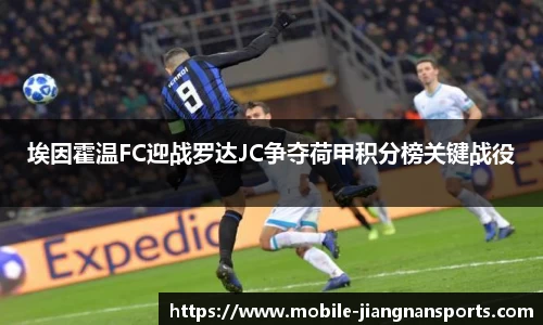 埃因霍温FC迎战罗达JC争夺荷甲积分榜关键战役