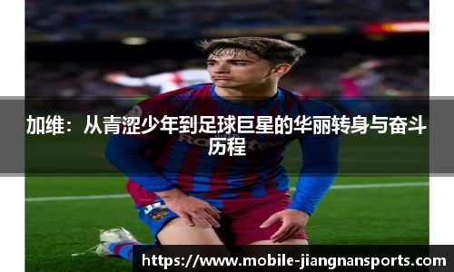 加维：从青涩少年到足球巨星的华丽转身与奋斗历程