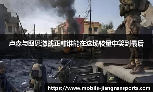卢森与图恩激战正酣谁能在这场较量中笑到最后